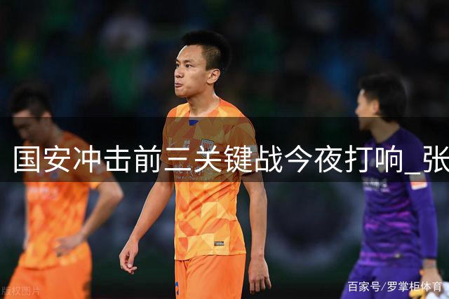 国安冲击前三关键战今夜打响 张稀哲绝杀续约成焦点 深圳残阵迎敌